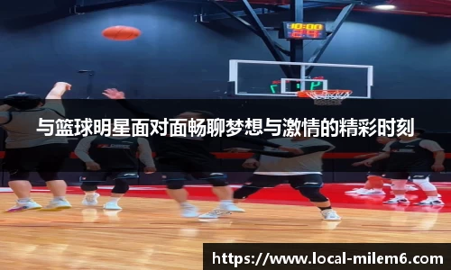与篮球明星面对面畅聊梦想与激情的精彩时刻